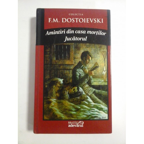 AMINTIRI DIN CASA MORTILOR JUCATORUL - F. M. DOSTOIEVSKI - Editura Adevarul, 2011 AMINTIRI DIN CASA MORTILOR JUCATORUL - F. M. DOSTOIEVSKI - Editura Adevarul, 2011